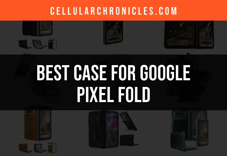 11 Top Cases for Google Pixel Fold You’ll Love