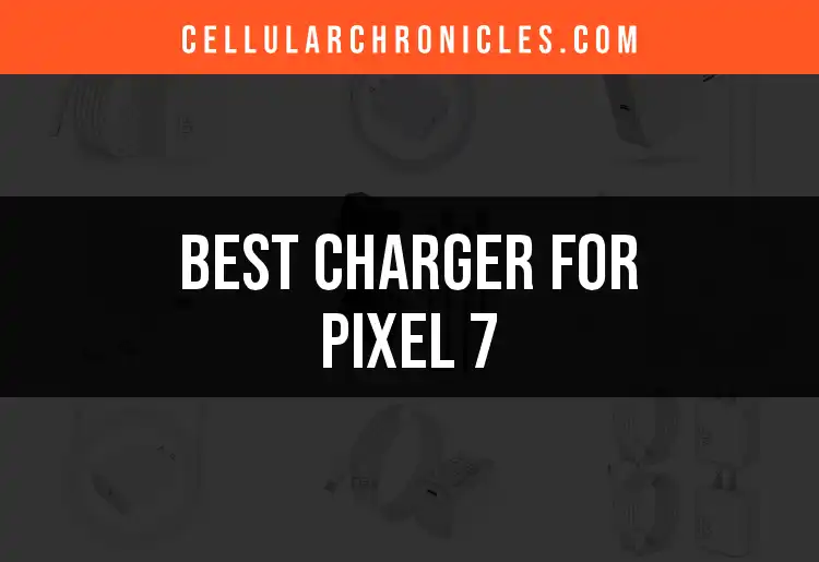 14 Best Chargers for Pixel 7 Your Ultimate Guide